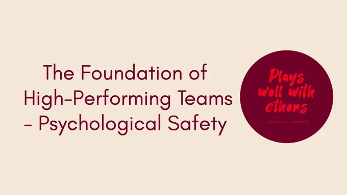 The Foundation of High-Performing Teams - Psychological Safety