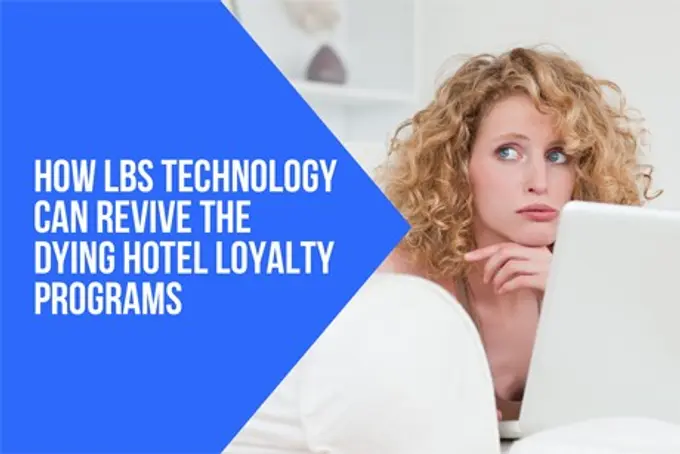 How LBS technology can revive the dying hotel loyalty programs