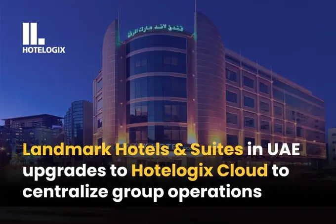 Landmark Hotels & Suites in UAE upgrades to Hotelogix Cloud to centralize group operations