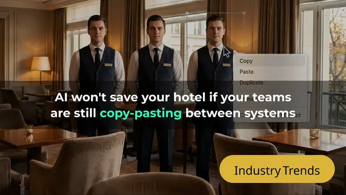 AI won't save your hotel if your teams are still copy-pasting between systems