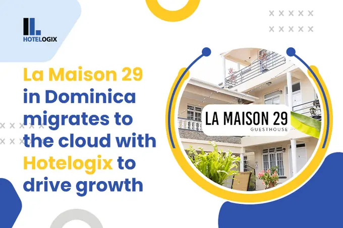 La Maison 29 in Dominica migrates to the cloud with Hotelogix to drive growth