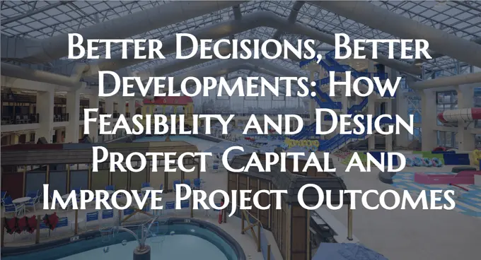 Better Decisions, Better Developments: How Feasibility and Design Protect Capital and Improve Project Outcomes