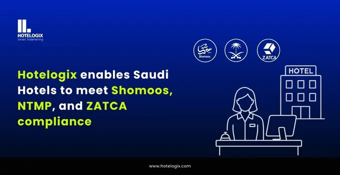 Hotelogix enables Saudi Hotels to meet Shomoos, NTMP, and ZATCA compliance