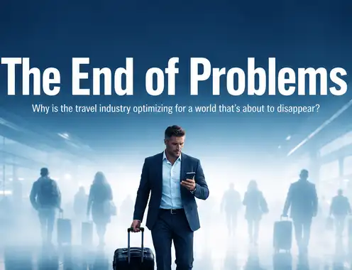 The End of Problems: Why is the Travel Industry Optimizing for a World That's About to Disappear?