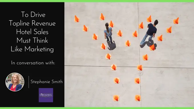 To Drive Top Line Revenue, Hotel Sales Must Think Like Marketing
