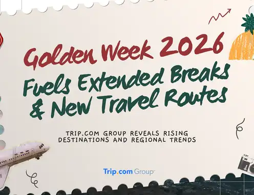Golden Week 2026 Fuels Extended Breaks and New Travel Routes: Trip.com Group Reveals Rising Destinations and Regional Trends