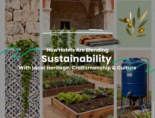 How Hotels Are Blending Sustainability With Local Heritage, Craftsmanship & Culture