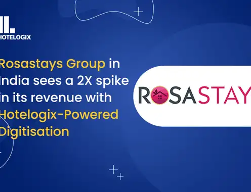 Rosastays Group in India sees a 2X spike in its revenue with Hotelogix-powered digitisation