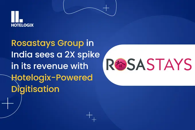 Rosastays Group in India sees a 2X spike in its revenue with Hotelogix-powered digitisation